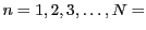 $ n = 1,2,3,\dots,N =$
