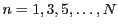 $ n = 1,3,5,\dots,N$