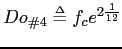 $\displaystyle Do_{\char93 4} \ensuremath{\stackrel{{\scriptscriptstyle\Delta}}{=}}f_{c}e^{2{\frac{1}{12}}} $