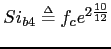 $\displaystyle Si_{b4} \ensuremath{\stackrel{{\scriptscriptstyle\Delta}}{=}}f_{c}e^{2{\frac{10}{12}}} $