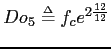 $\displaystyle Do_5 \ensuremath{\stackrel{{\scriptscriptstyle\Delta}}{=}}f_{c}e^{2{\frac{12}{12}}} $
