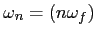 $\displaystyle \omega_{n}= (n\omega_{f})
$