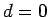 $ {d=0}$