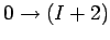 $ 0 \rightarrow ( I + 2 )$