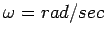 $ {\omega = rad /
sec}$