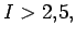 $ { I > 2.5,}$