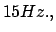$ {15 Hz., }$