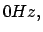 $ { 0 Hz, }$