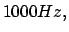 $ {1000 Hz , }$
