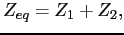 $\displaystyle Z_{eq} = Z_1 + Z_2 ,$
