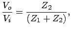 $\displaystyle \frac{V_o}{V_i} = \frac{Z_2}{(Z_1 + Z_2)}, $